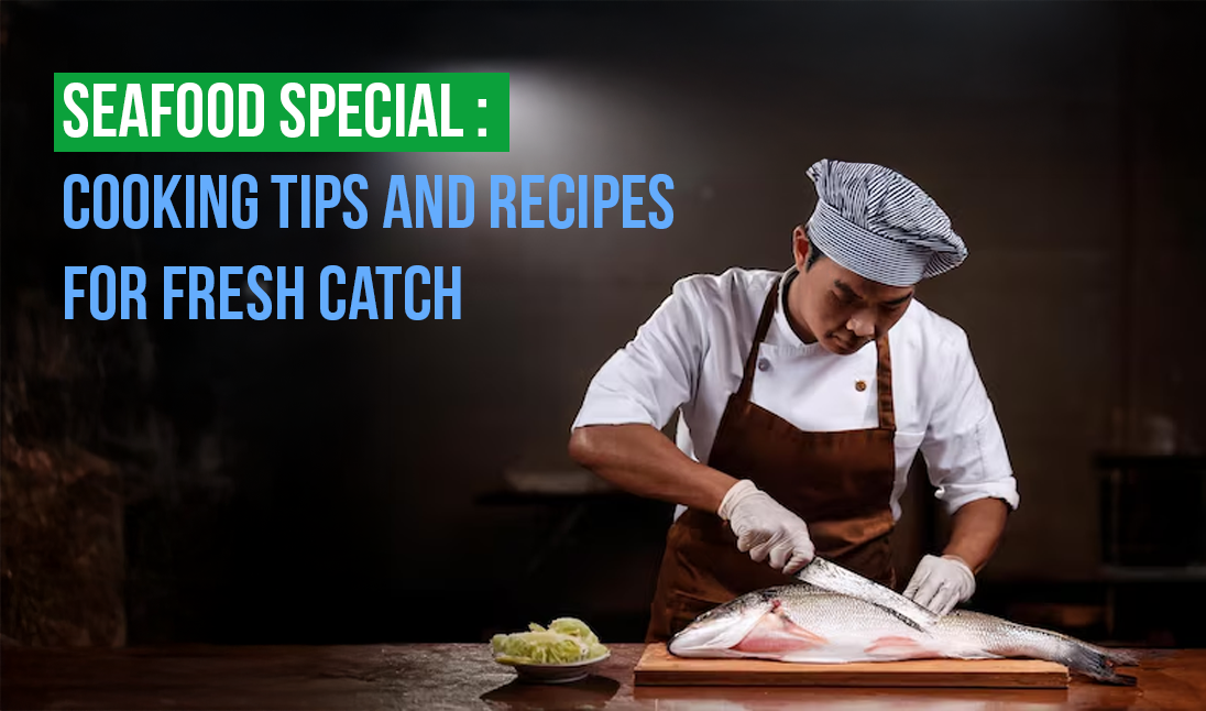 Seafood Special: Cooking Tips and Recipes for Fresh Catch