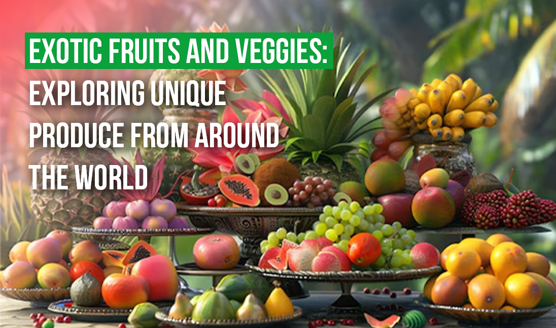 Exotic Fruits and Veggies: Exploring Unique Produce from Around the World